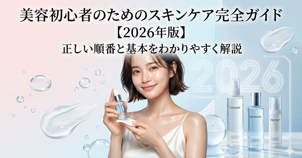 美容初心者のためのスキンケア完全ガイド【2026年版】正しい順番と基本をわかりやすく解説