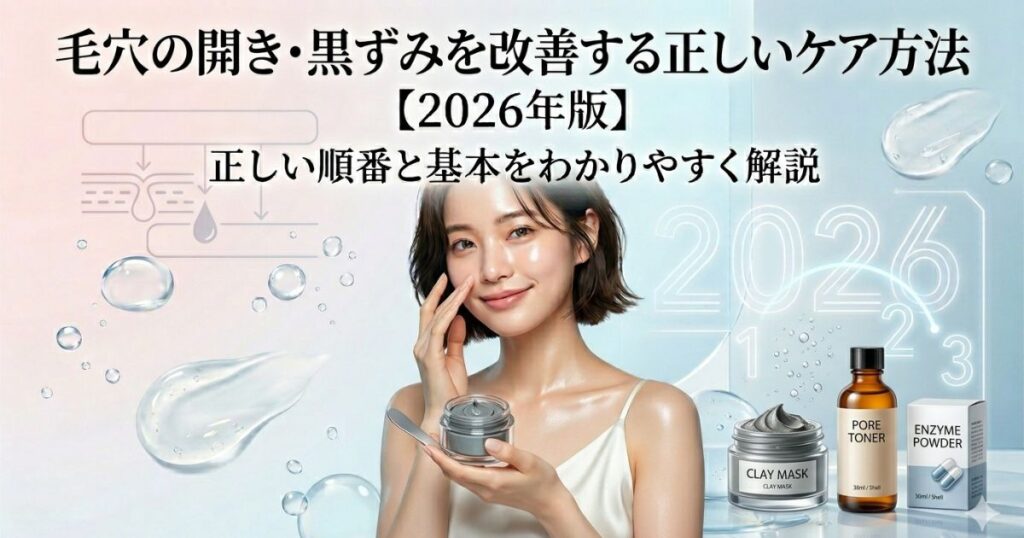 毛穴の開き・黒ずみを改善する正しいケア方法【2026年版】